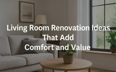 Living Room Renovation Ideas That Add Comfort and Value