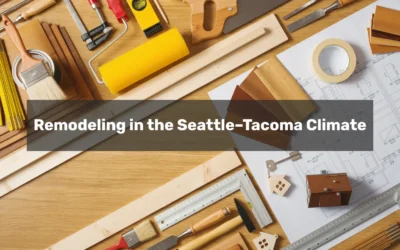 Remodeling in the Seattle–Tacoma Climate: Materials That Actually Last